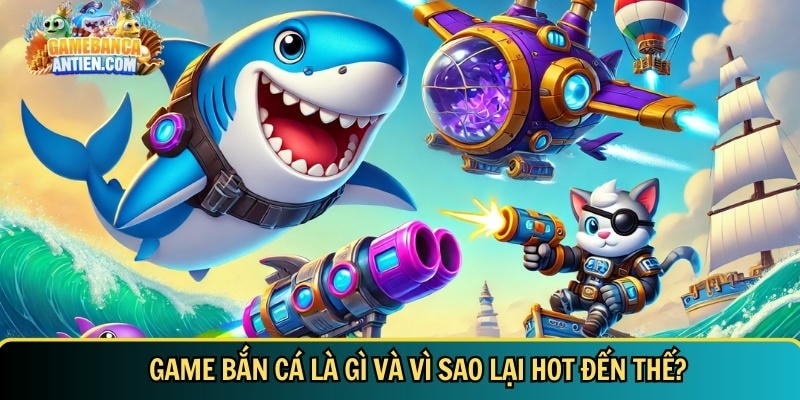 Game Bắn Cá | Top 22+ Game Bắn Cá Đổi Thưởng Hot Nhất Việt Nam 2 Giới thiệu tổng quan về game bắn cá đổi thưởng