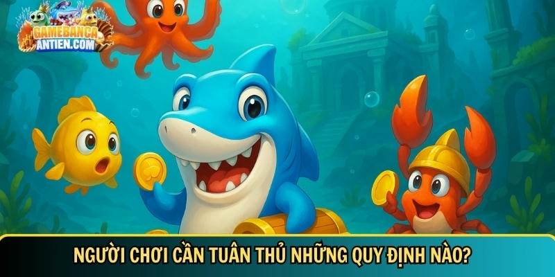 Điều khoản và điều kiện – Quy định tham gia game bắn cá đổi thưởng 2 Những điều người chơi cần tuân thủ trước khi tham gia - gamebancaantien