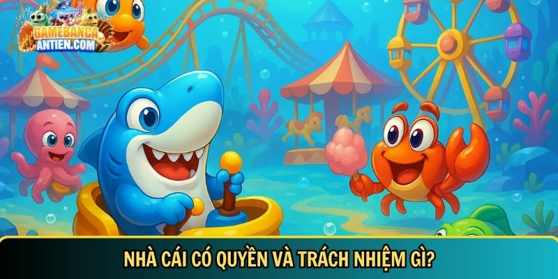 Điều khoản và điều kiện – Quy định tham gia game bắn cá đổi thưởng 3 Tổng hợp quyền và trách nhiệm của nhà cái - Gamebancaantiencom