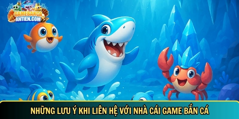 Thông tin liên hệ | Cách kết nối nhanh với nhà cái bắn cá đổi thưởng 3 Những lưu ý bạn cần biết trước khi liên hệ với chúng tôi - Gamebancaantiencom