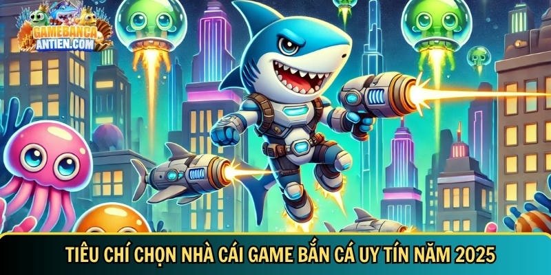 Game Bắn Cá | Top 22+ Game Bắn Cá Đổi Thưởng Hot Nhất Việt Nam 4 Khám phá các tiêu chí chọn nhà cái bắn cá uy tín nhất năm 2025